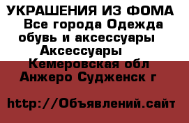 УКРАШЕНИЯ ИЗ ФОМА - Все города Одежда, обувь и аксессуары » Аксессуары   . Кемеровская обл.,Анжеро-Судженск г.